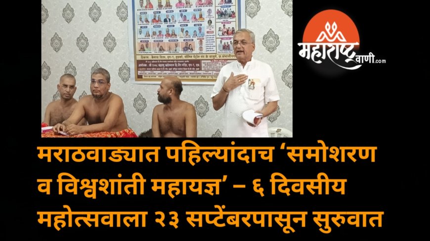 मराठवाड्यात पहिल्यांदाच ‘समोशरण व विश्वशांती महायज्ञ’ – ६ दिवसीय महोत्सवाला २३ सप्टेंबरपासून सुरुवात