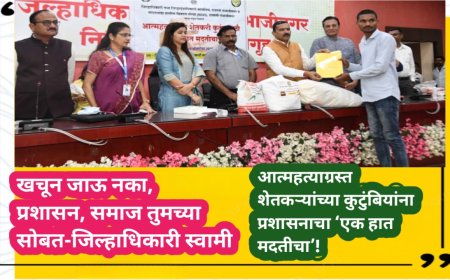 खचून जाऊ नका, प्रशासन, समाज तुमच्या सोबत-जिल्हाधिकारी स्वामी! आत्महत्याग्रस्त शेतकऱ्यांच्या कुटुंबियांना प्रशासनाचा ‘एक हात मदतीचा’