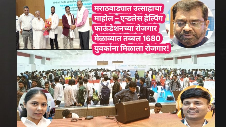 मराठवाड्यात उत्साहाचा माहोल – एन्डलेस हेल्पिंग फाऊंडेशनच्या रोजगार मेळाव्यात तब्बल 1680 युवकांना मिळाला रोजगार!
