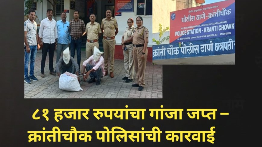 ८१ हजार रुपयांचा गांजा जप्त – क्रांतीचौक पोलिसांची कारवाई