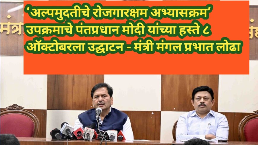 ‘अल्पमुदतीचे रोजगारक्षम अभ्यासक्रम’ उपक्रमाचे पंतप्रधान मोदी यांच्या हस्ते ८ ऑक्टोबरला उद्घाटन - मंत्री मंगल प्रभात लोढा