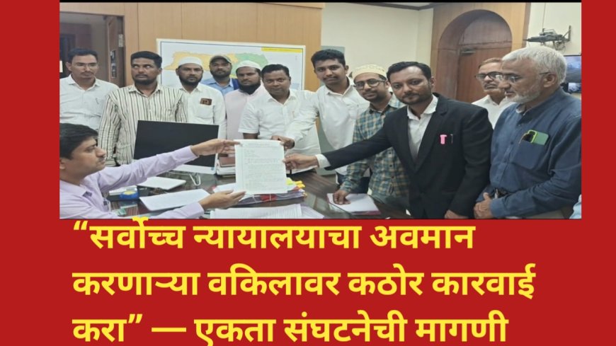 “सर्वोच्च न्यायालयाचा अवमान करणाऱ्या वकिलावर कठोर कारवाई करा” — एकता संघटनेची मागणी