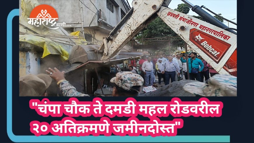 "चंपा चौक ते दमडी महल रोडवरील २० अतिक्रमणे जमीनदोस्त"