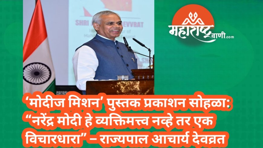 ‘मोदीज मिशन’ पुस्तक प्रकाशन सोहळा: “नरेंद्र मोदी हे व्यक्तिमत्त्व नव्हे तर एक विचारधारा” – राज्यपाल आचार्य देवव्रत