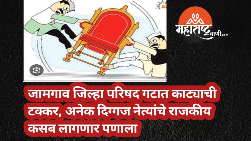 जामगाव जिल्हा परिषद गटात काट्याची टक्कर अनेक दिग्गज नेत्यांचे राजकीय कसब लागणार पणाला
