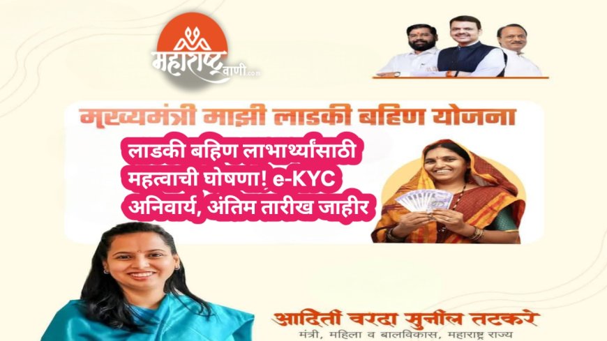 लाडकी बहिण लाभार्थ्यांसाठी महत्वाची घोषणा! e-KYC अनिवार्य, अंतिम तारीख जाहीर