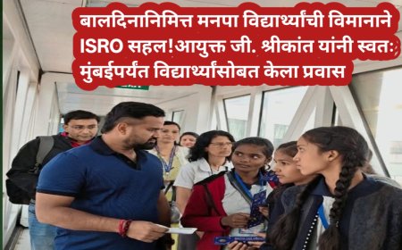 बालदिनानिमित्त मनपा विद्यार्थ्यांची विमानाने ISRO सहल!आयुक्त जी. श्रीकांत यांनी स्वतः मुंबईपर्यंत विद्यार्थ्यांसोबत केला प्रवास