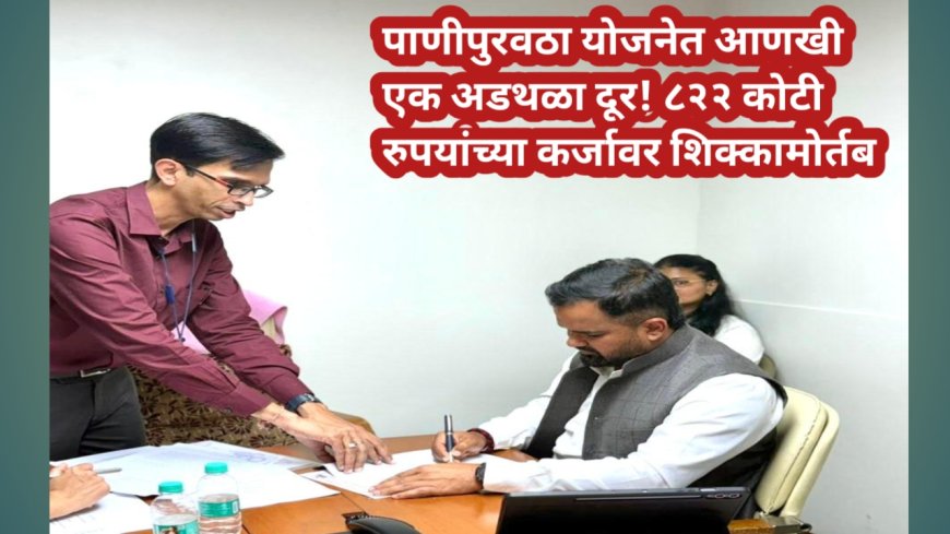 पाणीपुरवठा योजनेत आणखी एक अडथळा दूर! ८२२ कोटी रुपयांच्या कर्जावर शिक्कामोर्तब