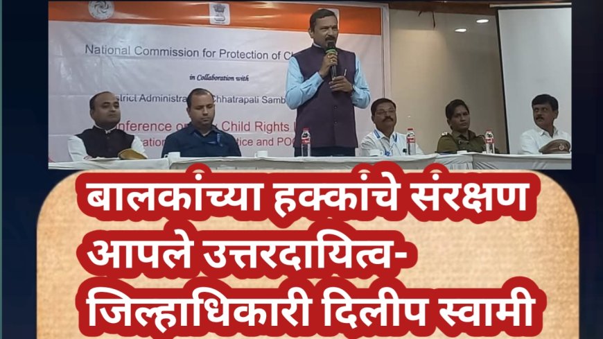 बाल हक्क संरक्षण परिषद! बालकांच्या हक्कांचे संरक्षण आपले उत्तरदायित्व- जिल्हाधिकारी दिलीप स्वामी