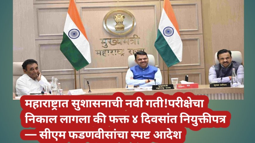 महाराष्ट्रात सुशासनाची नवी गती! परीक्षेचा निकाल लागला की फक्त ४ दिवसांत नियुक्तीपत्र — सीएम फडणवीसांचा स्पष्ट आदेश