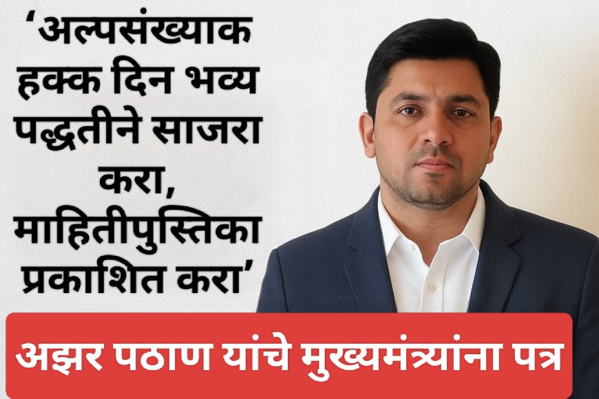 अझर पठाण यांचे मुख्यमंत्र्यांना पत्र : ‘अल्पसंख्याक हक्क दिन भव्य पद्धतीने साजरा करा, माहितीपुस्तिका प्रकाशित करा’