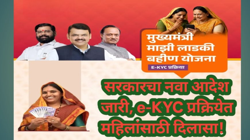 लाडकी बहीण योजना: सरकारचा नवा आदेश जारी, e-KYC प्रक्रियेत महिलांसाठी दिलासा!