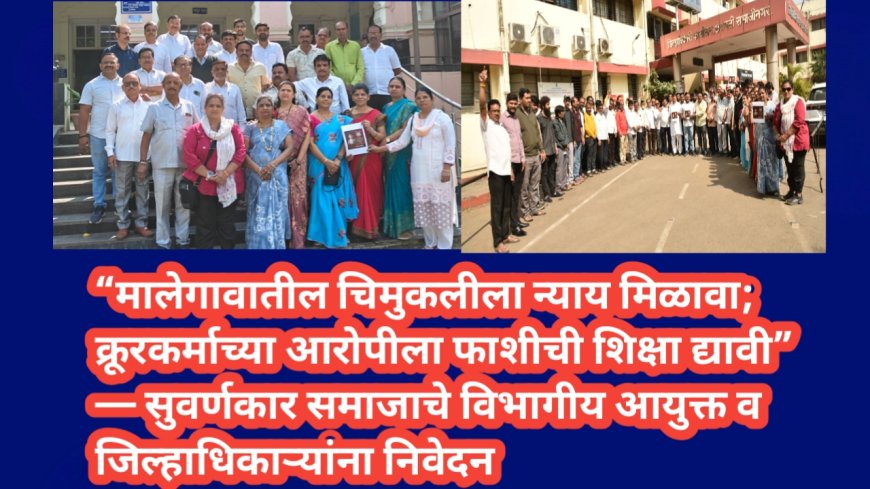 “मालेगावातील चिमुकलीला न्याय मिळावा; क्रूरकर्माच्या आरोपीला फाशीची शिक्षा द्यावी” — सुवर्णकार समाजाचे विभागीय आयुक्त व जिल्हाधिकाऱ्यांना निवेदन