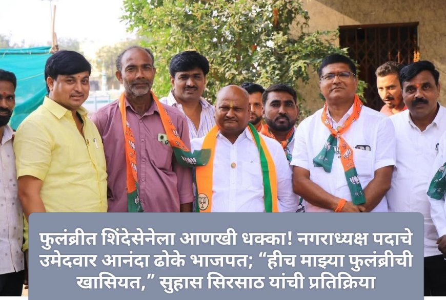 फुलंब्रीत शिंदेसेनेला आणखी धक्का! नगराध्यक्ष पदाचे उमेदवार आनंदा ढोके भाजपत; “हीच माझ्या फुलंब्रीची खासियत,” सुहास सिरसाठ यांची प्रतिक्रिया