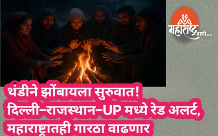 थंडीने झोंबायला सुरुवात! दिल्ली–राजस्थान–UP मध्ये रेड अलर्ट, महाराष्ट्रातही गारठा वाढणार