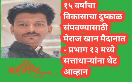 १५ वर्षांचा विकासाचा दुष्काळ संपवण्यासाठी मेराज खान मैदानात — प्रभाग १३ मध्ये सत्ताधाऱ्यांना थेट आव्हान