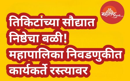 तिकिटांच्या सौद्यात निष्ठेचा बळी! महापालिका निवडणुकीत कार्यकर्ते रस्त्यावर