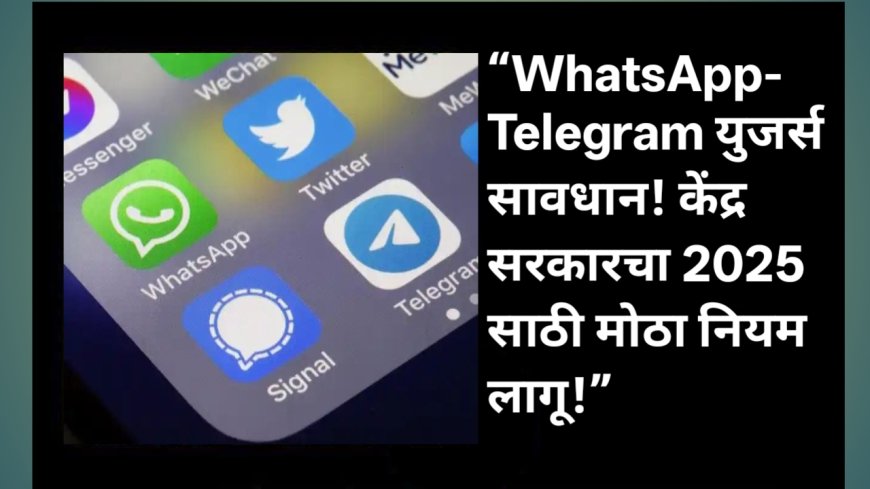 “WhatsApp- Telegram युजर्स सावधान! केंद्र सरकारचा 2025 साठी मोठा नियम लागू!”