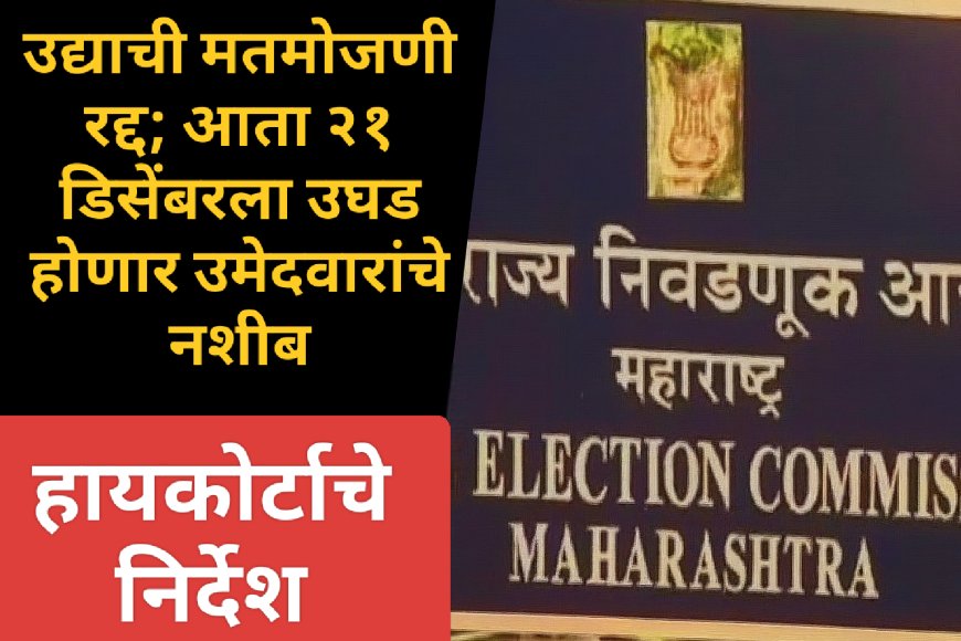 मोठा बदल! उद्याची मतमोजणी रद्द; आता २१ डिसेंबरला उघड होणार उमेदवारांचे नशीब, हायकोर्टाचे निर्देश