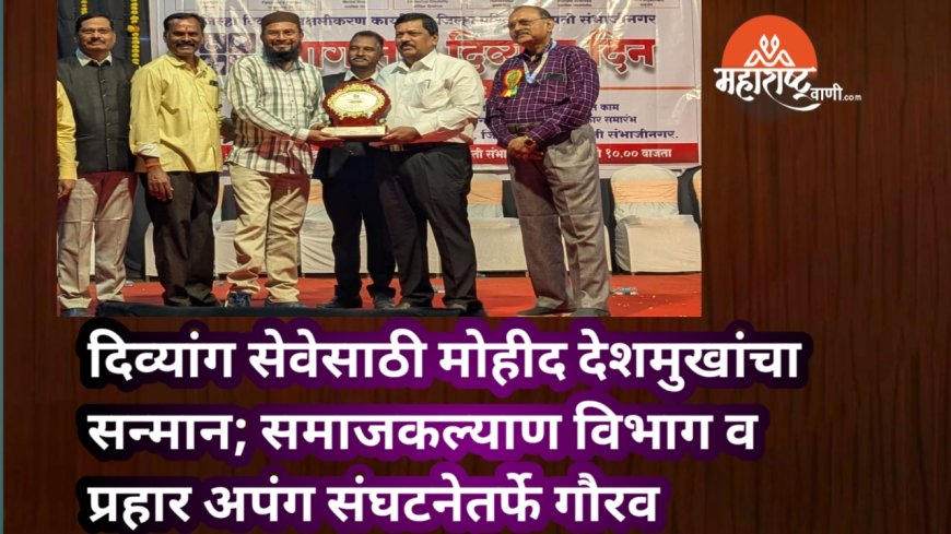दिव्यांग सेवेसाठी मोहीद देशमुखांचा सन्मान; समाजकल्याण विभाग व प्रहार अपंग संघटनेतर्फे गौरव