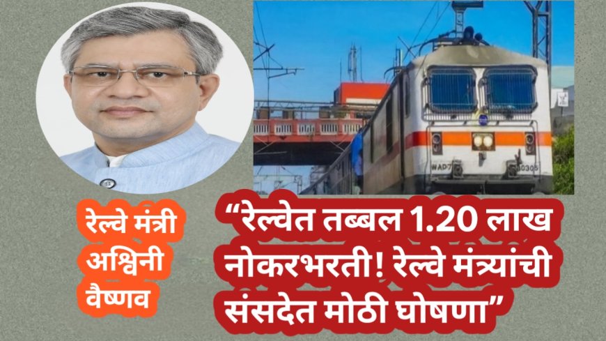 “रेल्वेत तब्बल 1.20 लाख नोकरभरती! रेल्वे मंत्र्यांची संसदेत मोठी घोषणा”