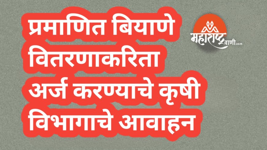प्रमाणित बियाणे वितरणाकरिता अर्ज करण्याचे कृषी विभागामार्फत आवाहन