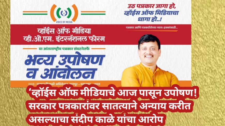 ‘व्हॉईस ऑफ मीडियाचे आज पासून उपोषण! सरकार पत्रकारांवर सातत्याने अन्याय करीत असल्याचा संदीप काळे यांचा आरोप