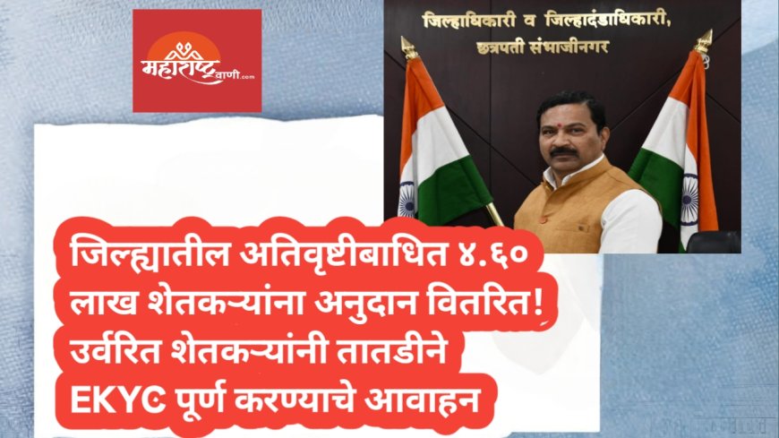 जिल्ह्यातील अतिवृष्टीबाधित ४.६० लाख शेतकऱ्यांना अनुदान वितरित! उर्वरित शेतकऱ्यांनी तातडीने EKYC पूर्ण करण्याचे आवाहन