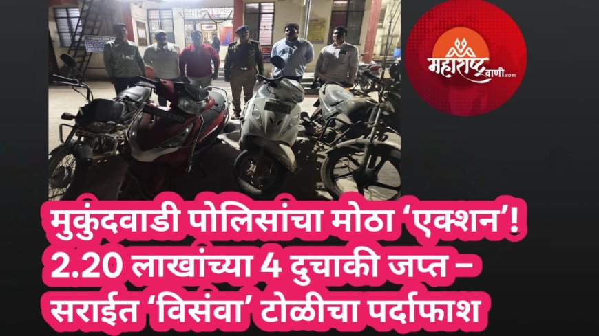 मुकुंदवाडी पोलिसांचा मोठा ‘एक्शन’! 2.20 लाखांच्या 4 दुचाकी जप्त – सराईत ‘विसंवा’ टोळीचा पर्दाफाश