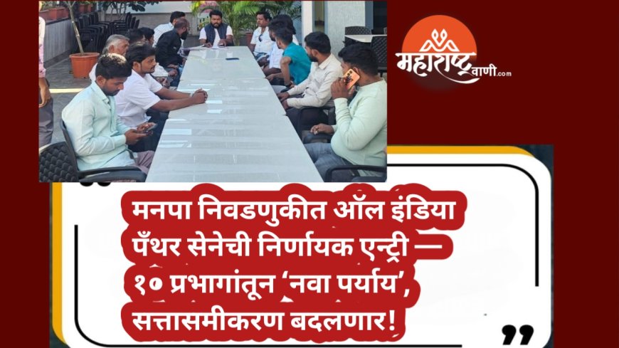 मनपा निवडणुकीत ऑल इंडिया पँथर सेनेची निर्णायक एन्ट्री — १० प्रभागांतून ‘नवा पर्याय’, सत्तासमीकरण बदलणार!