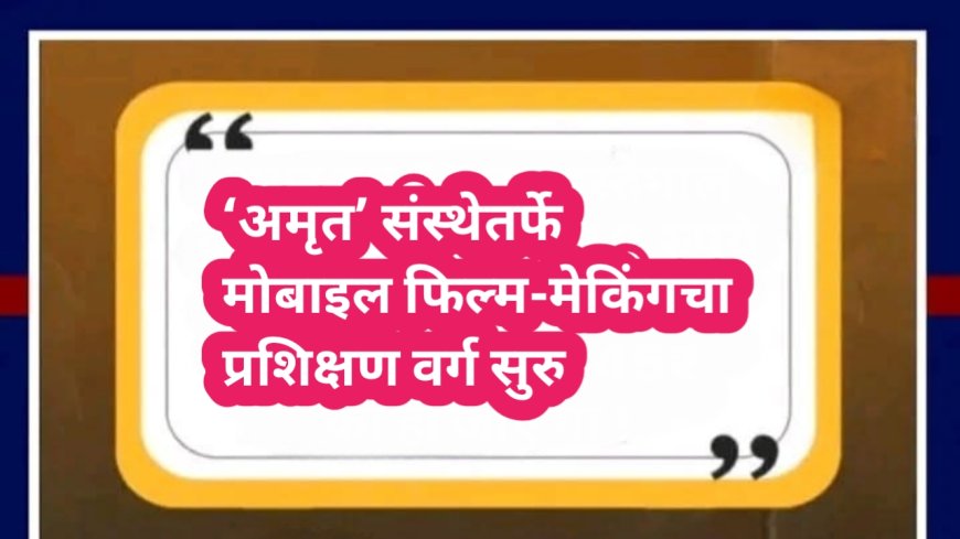 ‘अमृत’ संस्थेतर्फे मोबाइल फिल्म-मेकिंगचा प्रशिक्षण वर्ग सुरु