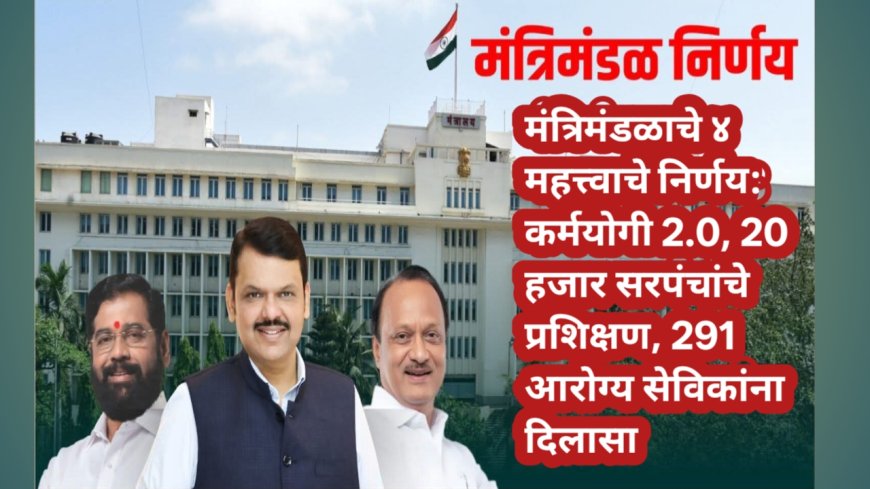 मंत्रिमंडळाचे ४ महत्त्वाचे निर्णय: कर्मयोगी 2.0, 20 हजार सरपंचांचे प्रशिक्षण, 291 आरोग्य सेविकांना दिलासा