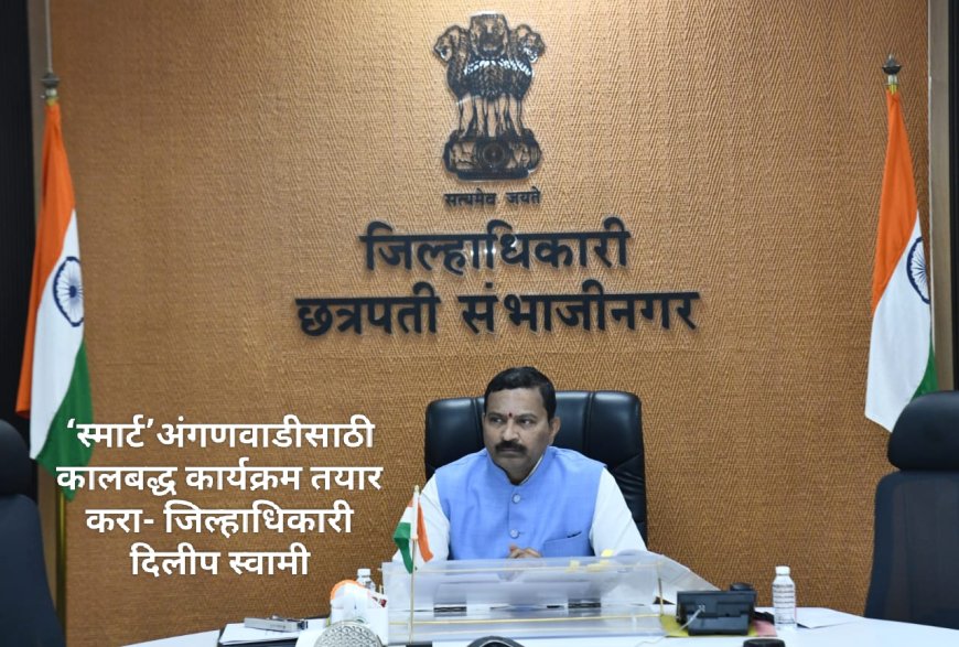 ‘स्मार्ट’अंगणवाडीसाठी कालबद्ध कार्यक्रम तयार करा- जिल्हाधिकारी दिलीप स्वामी