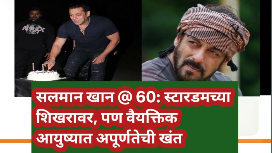 सलमान खान @ 60: स्टारडमच्या शिखरावर, पण वैयक्तिक आयुष्यात अपूर्णतेची खंत