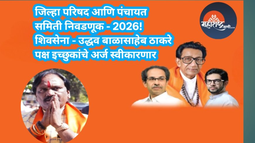 जिल्हा परिषद आणि पंचायत समिती निवडणूक - 2026!शिवसेना - उद्धव बाळासाहेब ठाकरे पक्ष इच्छुकांचे अर्ज स्वीकारणार