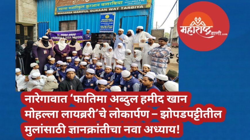 नारेगावात ‘फातिमा अब्दुल हमीद खान मोहल्ला लायब्ररी’चे लोकार्पण – झोपडपट्टीतील मुलांसाठी ज्ञानक्रांतीचा नवा अध्याय!