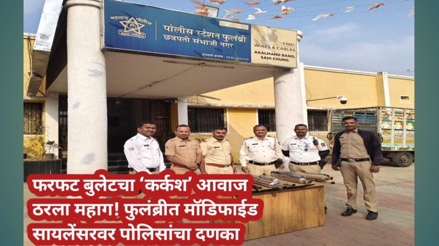 फरफट बुलेटचा ‘कर्कश’ आवाज ठरला महाग! फुलंब्रीत मॉडिफाईड सायलेंसरवर पोलिसांचा दणका