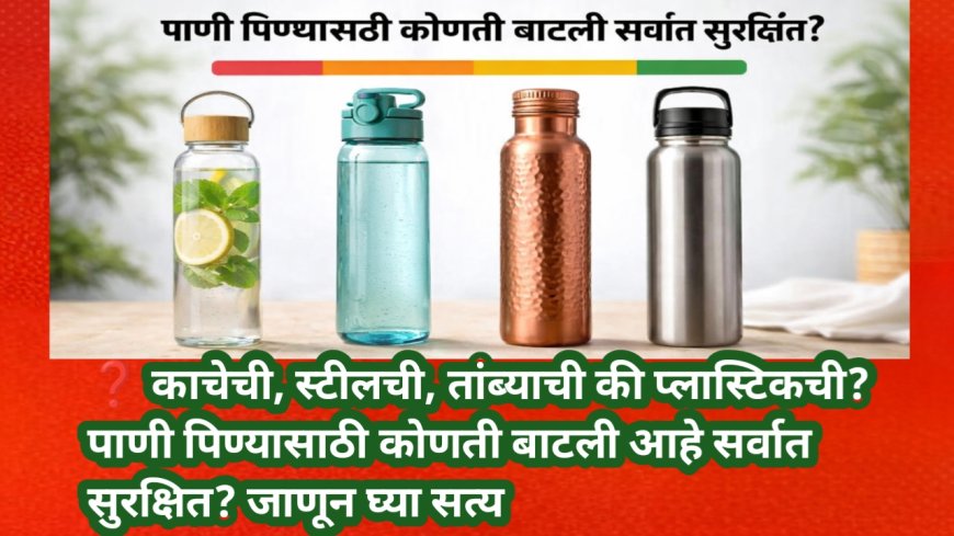 ❓ काचेची, स्टीलची, तांब्याची की प्लास्टिकची? पाणी पिण्यासाठी कोणती बाटली आहे सर्वात सुरक्षित? जाणून घ्या सत्य