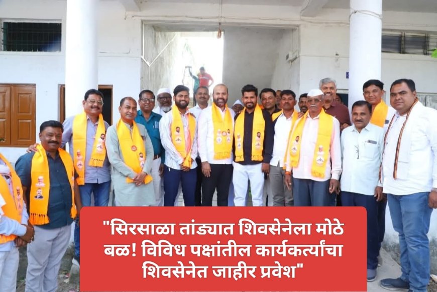"सिरसाळा तांड्यात शिवसेनेला मोठे बळ! विविध पक्षांतील कार्यकर्त्यांचा शिवसेनेत जाहीर प्रवेश"