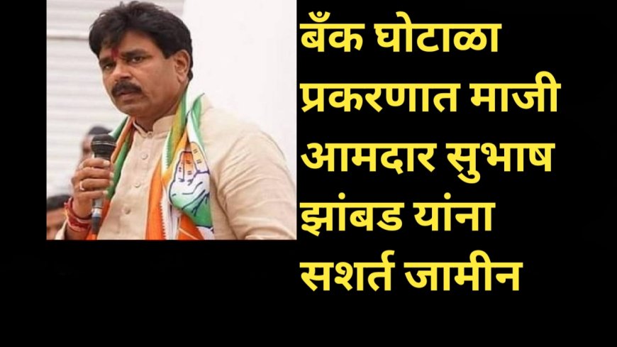 बँक घोटाळा प्रकरणात माजी आमदार सुभाष झांबड यांना सशर्त जामीन