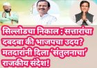 सिल्लोडचा निकाल : सत्तारांचा दबदबा की भाजपचा उदय? मतदारांनी दिला ‘संतुलनाचा’ राजकीय संदेश!