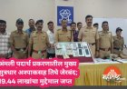 अंमली पदार्थ प्रकरणातील मुख्य सुत्रधार अश्पाकसह तिघे जेरबंद; 19.44 लाखांचा मुद्देमाल जप्त