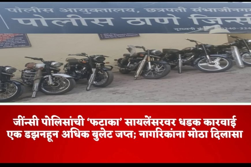 जींन्सी पोलिसांची ‘फटाका’ सायलेंसरवर धडक कारवाई एक डझनहून अधिक बुलेट जप्त; नागरिकांना मोठा दिलासा