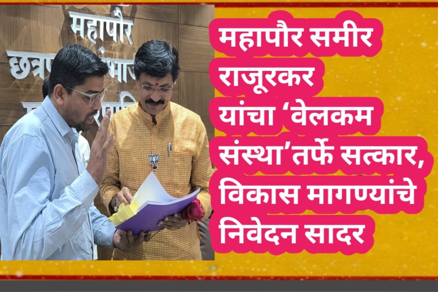 महापौर समीर राजूरकर यांचा ‘वेलकम संस्था’तर्फे सत्कार, विकास मागण्यांचे निवेदन सादर