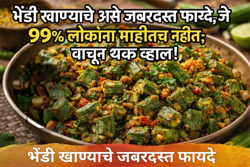 भेंडी खाण्याचे असे जबरदस्त फायदे, जे ९९% लोकांना माहीतच नाहीत; वाचून थक्क व्हाल!