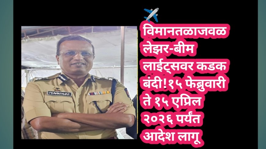 ✈️ विमानतळाजवळ लेझर-बीम लाईट्सवर कडक बंदी! १५ फेब्रुवारी ते १५ एप्रिल २०२६ पर्यंत आदेश लागू