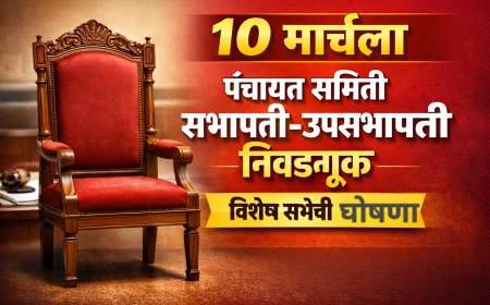 १० मार्चला पंचायत समिती सभापती-उपसभापती निवडणूक; विशेष सभेची घोषणा
