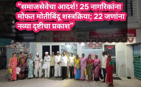 “समाजसेवेचा आदर्श! 25 नागरिकांना मोफत मोतीबिंदू शस्त्रक्रिया; 22 जणांना नव्या दृष्टीचा प्रकाश”