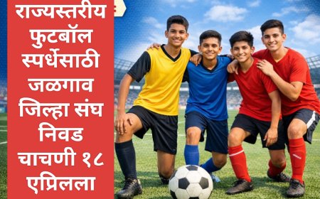 राज्यस्तरीय फुटबॉल स्पर्धेसाठी जळगाव जिल्हा संघ निवड चाचणी १८ मार्चला