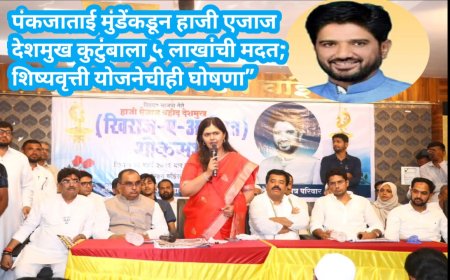 . पंकजाताई मुंडेंकडून हाजी एजाज देशमुख कुटुंबाला ५ लाखांची मदत; शिष्यवृत्ती योजनेचीही घोषणा”